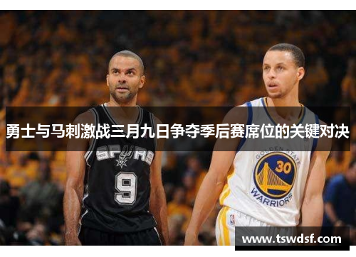 勇士与马刺激战三月九日争夺季后赛席位的关键对决